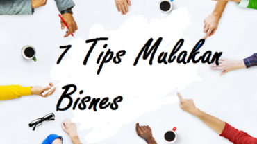 7 Tips Untuk Anda Yang Mahu Ceburi Bisnes